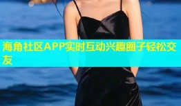 海角社区APP实时互动兴趣圈子轻松交友