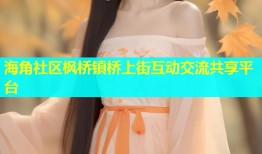 海角社区枫桥镇桥上街互动交流共享平台