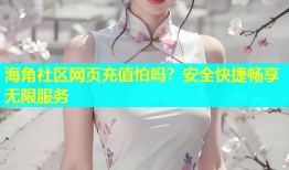 海角社区网页充值怕吗？安全快捷畅享无限服务