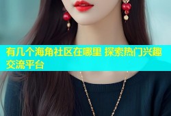 有几个海角社区在哪里 探索热门兴趣交流平台