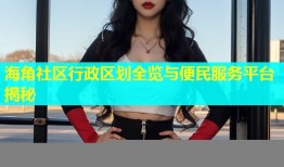 海角社区行政区划全览与便民服务平台揭秘