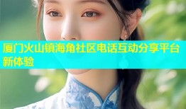厦门火山镇海角社区电话互动分享平台新体验