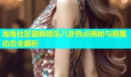 海角社区最新娱乐八卦热点揭秘与明星动态全解析