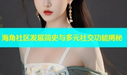 海角社区发展简史与多元社交功能揭秘
