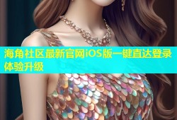 海角社区最新官网iOS版一键直达登录体验升级