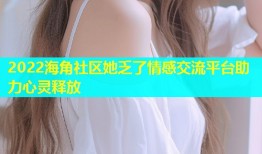 2022海角社区她乏了情感交流平台助力心灵释放