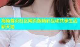 海角首页社区网页版精彩互动共享生活新天地