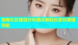 海角社区楼道分布图详解轻松查找便捷导航