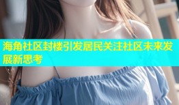 海角社区封楼引发居民关注社区未来发展新思考
