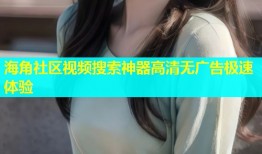 海角社区视频搜索神器高清无广告极速体验