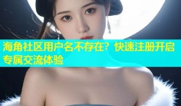 海角社区用户名不存在？快速注册开启专属交流体验