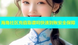海角社区充值靠谱吗快速到账安全保障