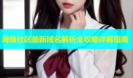 海角社区最新域名解析全攻略详解指南