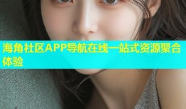 海角社区APP导航在线一站式资源聚合体验