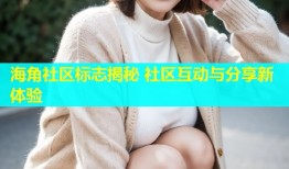 海角社区标志揭秘 社区互动与分享新体验