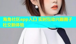 海角社区app入口 实时互动兴趣圈子社交新体验