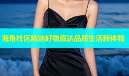 海角社区精选好物直达品质生活新体验