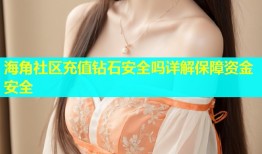 海角社区充值钻石安全吗详解保障资金安全