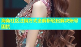 海角社区注销方式全解析轻松解决账号困扰