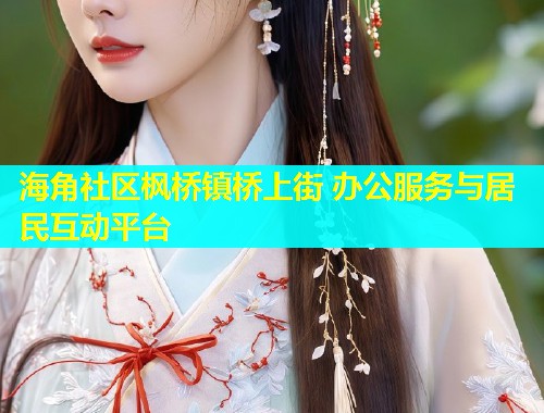 海角社区枫桥镇桥上街 办公服务与居民互动平台