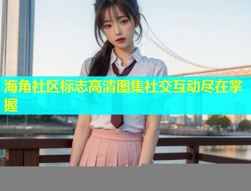 海角社区标志高清图集社交互动尽在掌握