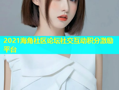 2021海角社区论坛社交互动积分激励平台