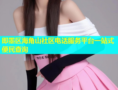 即墨区海角山社区电话服务平台一站式便民查询