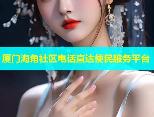 厦门海角社区电话直达便民服务平台