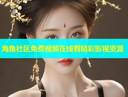 海角社区免费视频在线看精彩影视资源