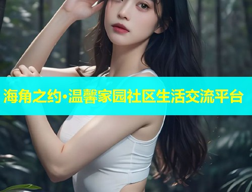 海角之约·温馨家园社区生活交流平台