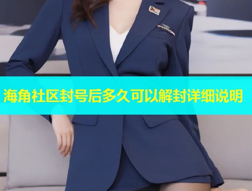 海角社区封号后多久可以解封详细说明