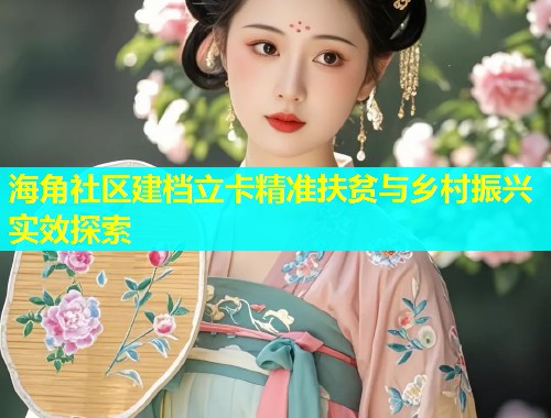 海角社区建档立卡精准扶贫与乡村振兴实效探索