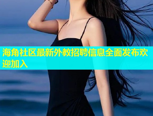 海角社区最新外教招聘信息全面发布欢迎加入